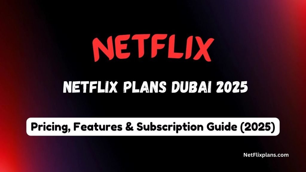 Netflix Plans Dubai – Pricing, Features & Subscription Guide (2025)