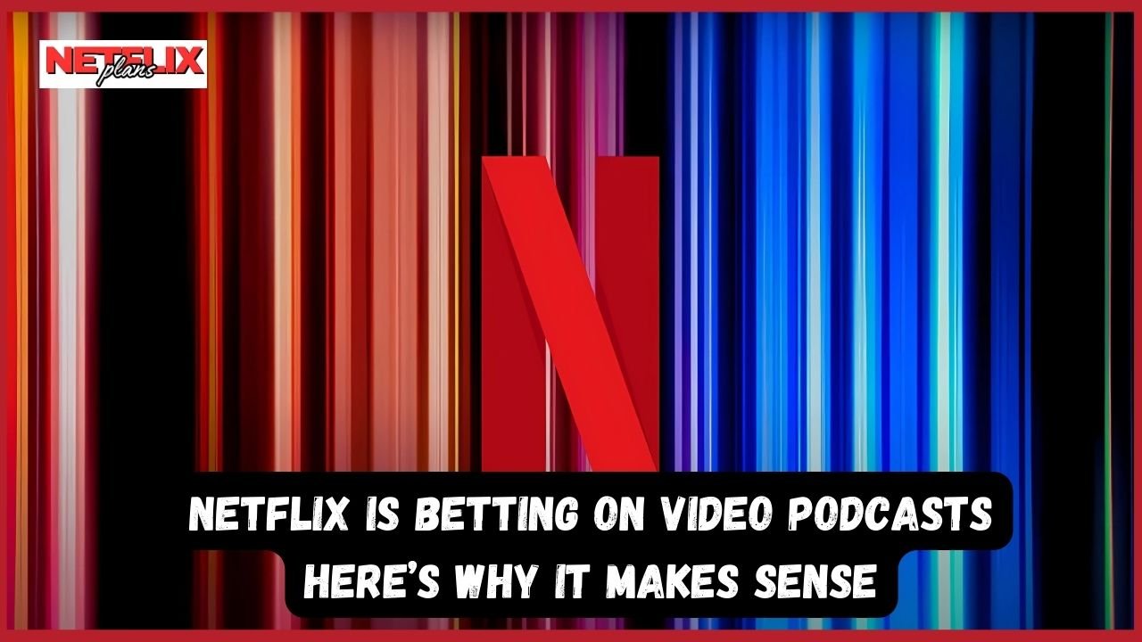 Netflix is Betting on Video Podcasts